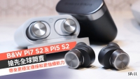 B&W Pi7 S2 及 Pi5 S2 搶先全球開賣　帶來更穩定連接和更強續航力